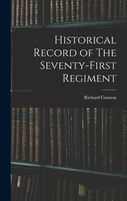 Historical Record of The Seventy-First Regiment by Cannon, Richard