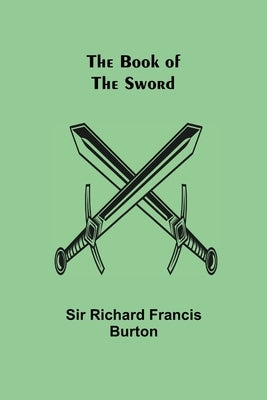 The Book of the Sword by Richard Francis Burton