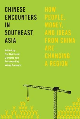 Chinese Encounters in Southeast Asia: How People, Money, and Ideas from China Are Changing a Region by Nyíri, Pál