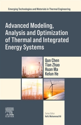 Advanced Modeling, Analysis and Optimization of Thermal and Integrated Energy Systems by Chen, Qun