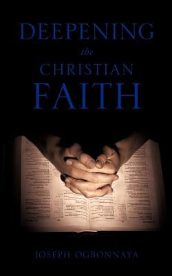 Deepening the Christian Faith by Ogbonnaya, Joseph