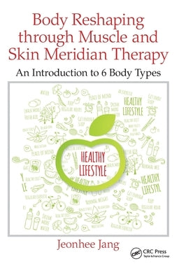Body Reshaping through Muscle and Skin Meridian Therapy: An Introduction to 6 Body Types by Jang, Jeonhee