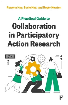 A Practical Guide to Collaboration in Participatory Action Research by Hay, Rowena
