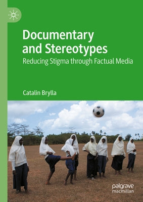 Documentary and Stereotypes: Reducing Stigma Through Factual Media by Brylla, Catalin