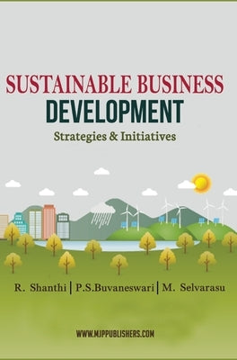 SUSTAINABLE BUSINESS DEVELOPMENT STRATEGIES & INITIATIVES (Vol 1) by Shanthi, R.