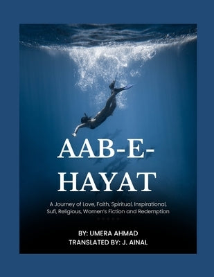 Aab-e-Hayat: A Journey of Love, Faith, Spiritual, Inspirational, Sufi, Religious, Women's Fiction and Redemption by Ainal, J.