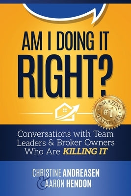 Am I Doing It Right?: Conversations with Team Leaders & Broker Owners Who Are Killing It by Hendon, Aaron