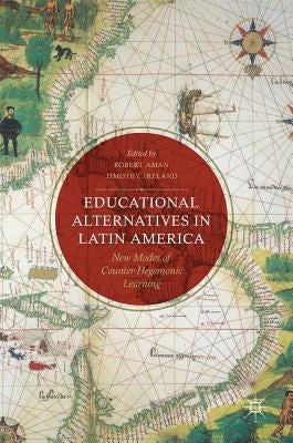 Educational Alternatives in Latin America: New Modes of Counter-Hegemonic Learning by Aman, Robert