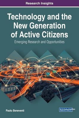 Technology and the New Generation of Active Citizens: Emerging Research and Opportunities by Beneventi, Paolo