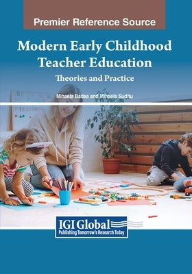 Modern Early Childhood Teacher Education: Theories and Practice by Badea, Mihaela