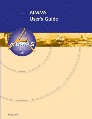 AIMMS 3.10 User's Guide by Roelofs, Marcel