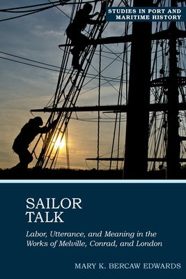 Sailor Talk: Labor, Utterance, and Meaning in the Works of Melville, Conrad, and London by Bercaw Edwards, Mary K.
