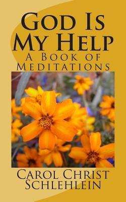God Is My Help: A Book of Meditations by Schlehlein, Carol Christ