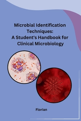 Microbial Identification Techniques: A Student's Handbook for Clinical Microbiology by Florian