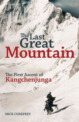 The Last Great Mountain: The First Ascent of Kangchenjunga by Conefrey, Mick