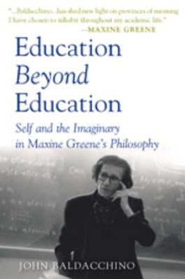 Education Beyond Education: Self and the Imaginary in Maxine Greene's Philosophy by Kincheloe, Joe L.