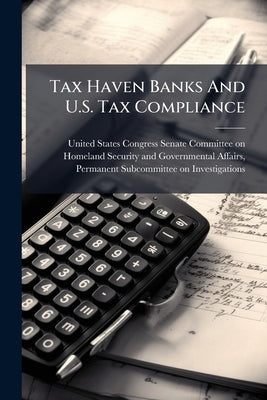 Tax Haven Banks And U.S. Tax Compliance: Obtaining The Names Of U.S. Clients With Swiss Accounts by United States Congress Senate Committee
