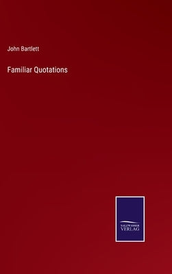 Familiar Quotations by Bartlett, John