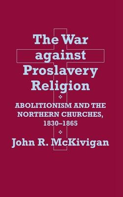 The War Against Proslavery Religion by McKivigan, John R.