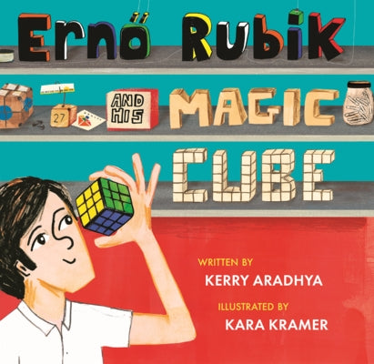 Erno Rubik and His Magic Cube by Aradhya, Kerry