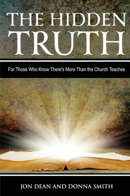 The Hidden Truth: For Those Who Know There's More Than the Church Teaches by Smith, Jon Dean