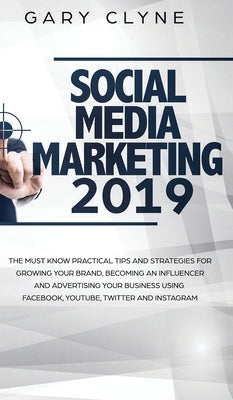 Social Media Marketing 2019 How Small Businesses can Gain 1000's of New Followers, Leads and Customers using Advertising and Marketing on Facebook, In by Clyne, Gary