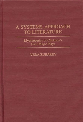 A Systems Approach to Literature: Mythopoetics of Chekhov's Four Major Plays by Zubareva, Vera