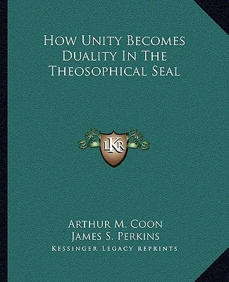 How Unity Becomes Duality In The Theosophical Seal by Coon, Arthur M.