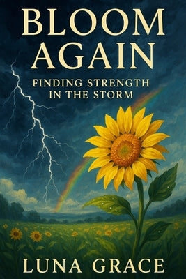 Bloom Again: Finding Strength in the Storm by Grace, Luna