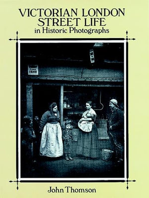 Victorian London Street Life in Historic Photographs by Thomson, John
