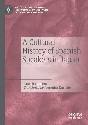 A Cultural History of Spanish Speakers in Japan by Tinajero, Araceli