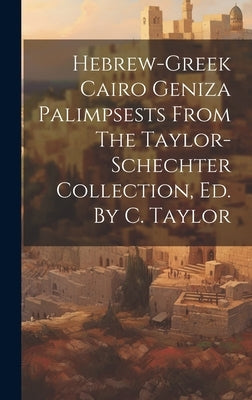 Hebrew-greek Cairo Geniza Palimpsests From The Taylor-schechter Collection, Ed. By C. Taylor by Anonymous