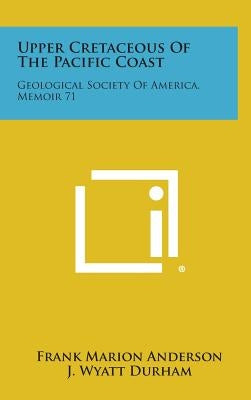 Upper Cretaceous of the Pacific Coast: Geological Society of America, Memoir 71 by Anderson, Frank Marion