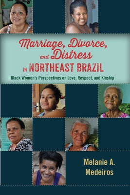 Marriage, Divorce, and Distress in Northeast Brazil: Black Women's Perspectives on Love, Respect, and Kinship by Medeiros, Melanie A.