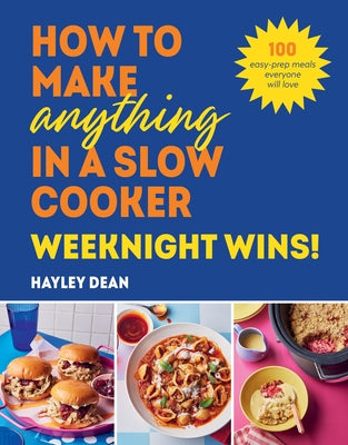 How to Make Anything in a Slow Cooker: Weeknight Winners! by Dean, Hayley