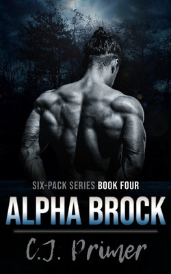 Alpha Brock: six-pack series book four by Primer, C. J.
