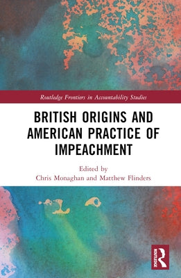 British Origins and American Practice of Impeachment by Monaghan, Chris