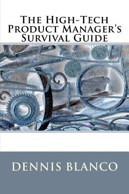 The High-Tech Product Manager's Survival Guide by Blanco, Dennis F.