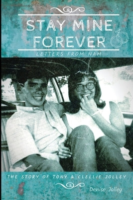 Stay Mine Forever....Letters From Nam: The Story of Tony and Clellie Jolley by Hollace, Barbara