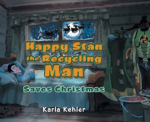 Happy Stan the Recycling Man: Saves Christmas by Kehler, Karla