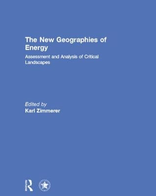 The New Geographies of Energy: Assessment and Analysis of Critical Landscapes by Zimmerer, Karl