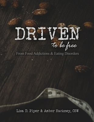 Driven To Be Free: From Food Addictions and Eating Disorders by Hackney, Amber N.