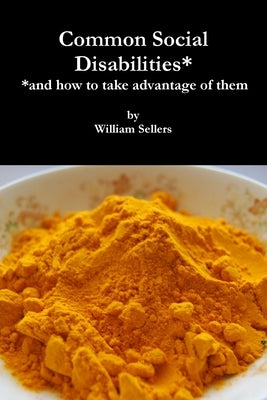 Common Social Disabilities: (and how to take advantage of them) by Sellers, William