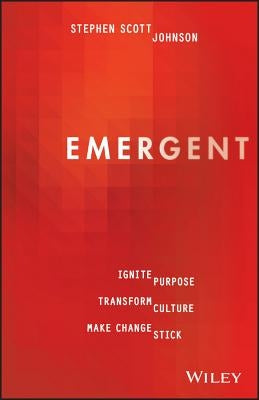 Emergent: Ignite Purpose, Transform Culture, Make Change Stick by Johnson, Stephen Scott