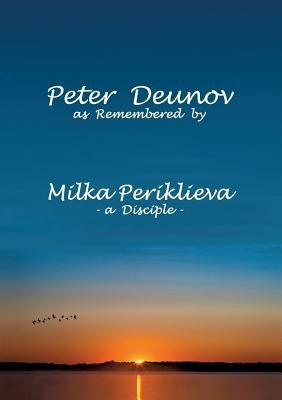 Peter Deunov as Remembered by Milka Periklieva: -a Disciple- by Alexandrova, Marta