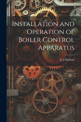 Installation and Operation of Boiler Control Apparatus by Durhan, E. J.