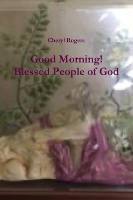 Good Morning! Blessed People of God by Rogers, Cheryl