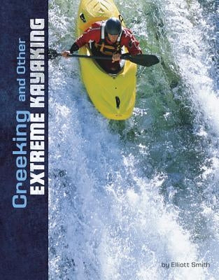 Creeking and Other Extreme Kayaking by Smith, Elliott