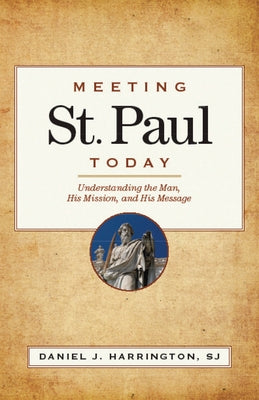 Meeting St. Paul Today: Understanding the Man, His Mission, and His Message by Harrington, Daniel J.