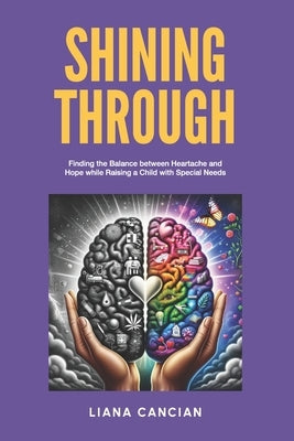 Shining Through: Finding the balance between heartache and hope while raising a child with special needs by Cancian, Liana